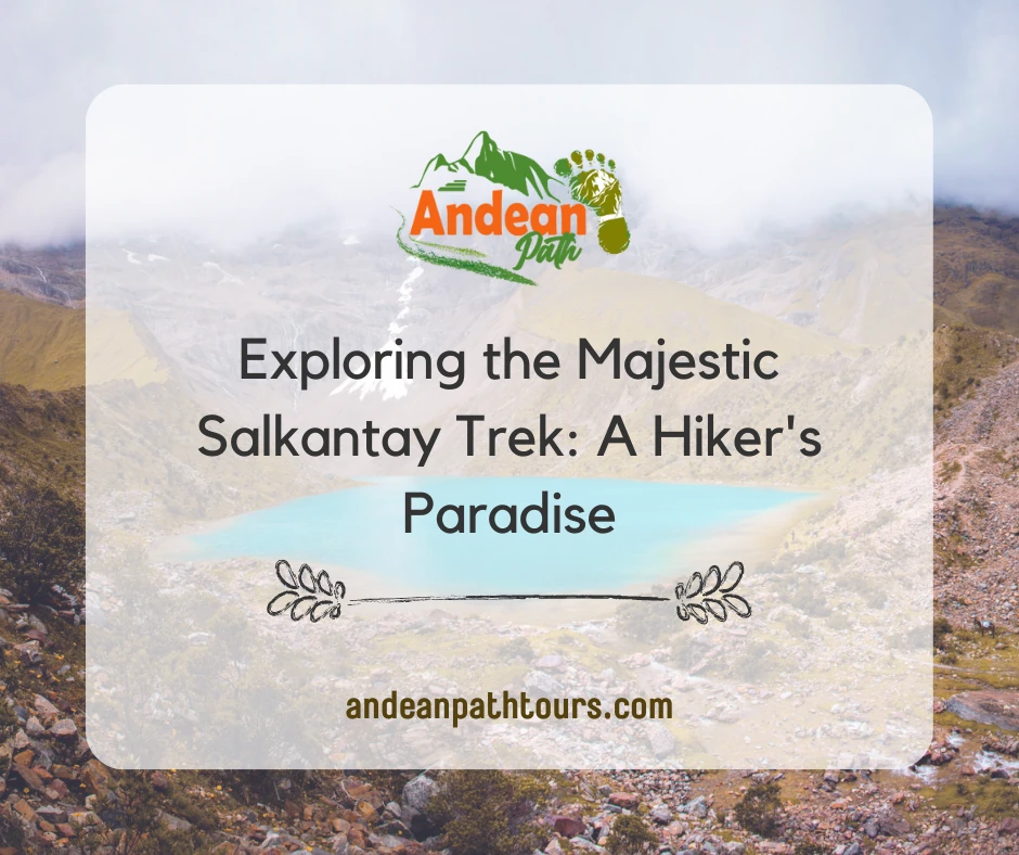 Exploring the Majestic Salkantay Trek: A Hiker's Paradise
