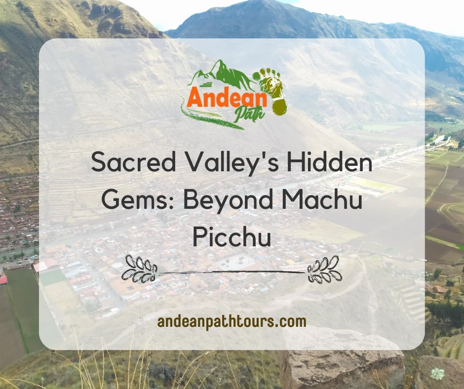 Sacred Valley's Hidden Gems: Beyond Machu Picchu