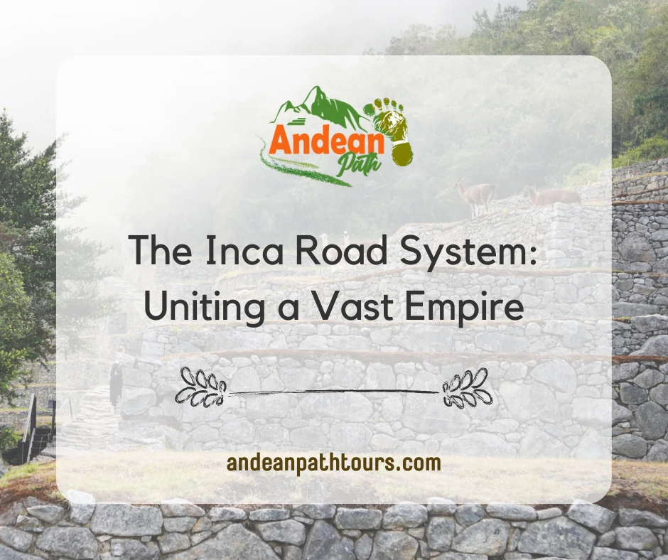 The Inca Road System: Uniting a Vast Empire