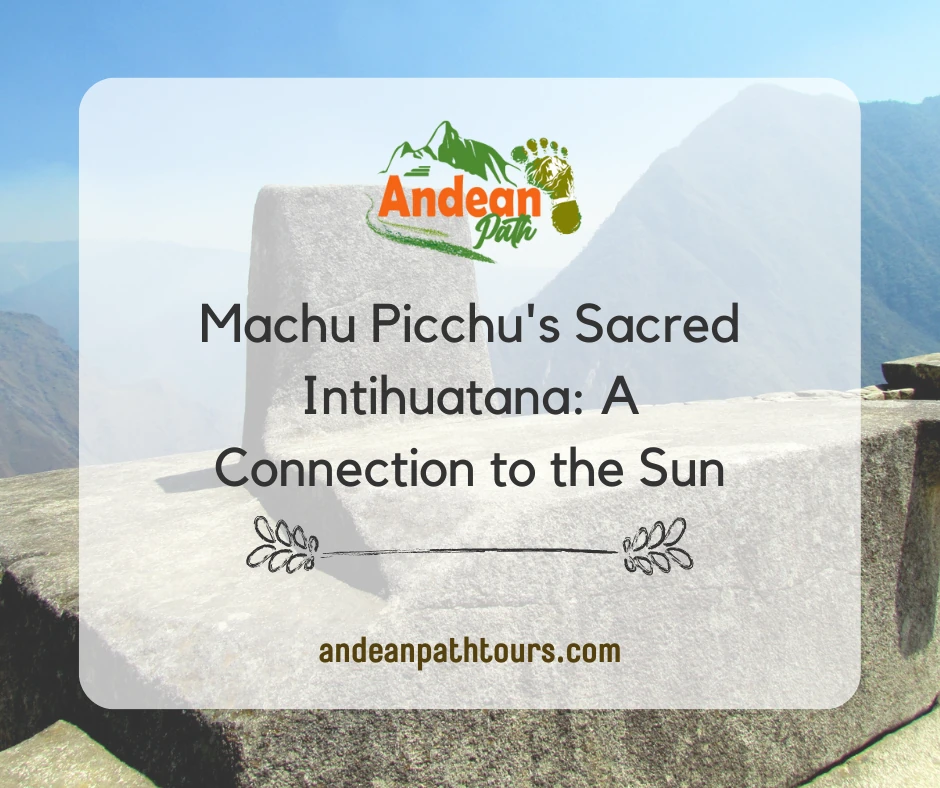 Machu Picchu's Sacred Intihuatana: A Connection to the Sun